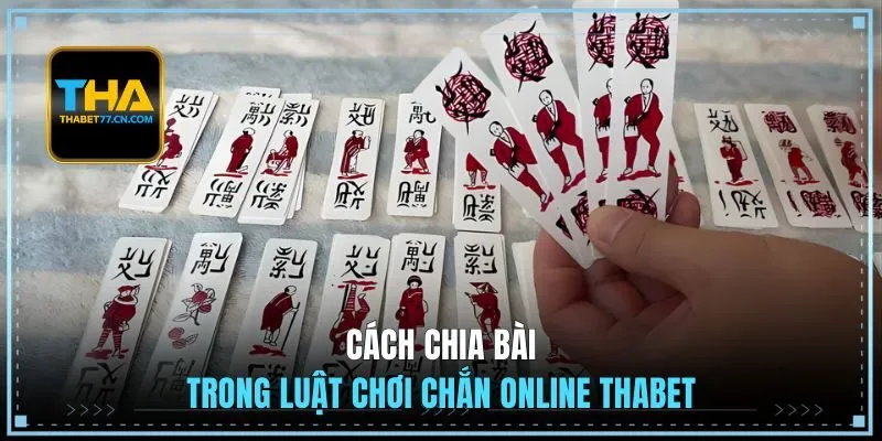 Cách chia bài trong luật chơi Chắn online THABET