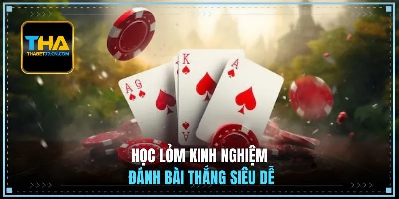 Học lỏm kinh nghiệm đánh bài thắng siêu dễ