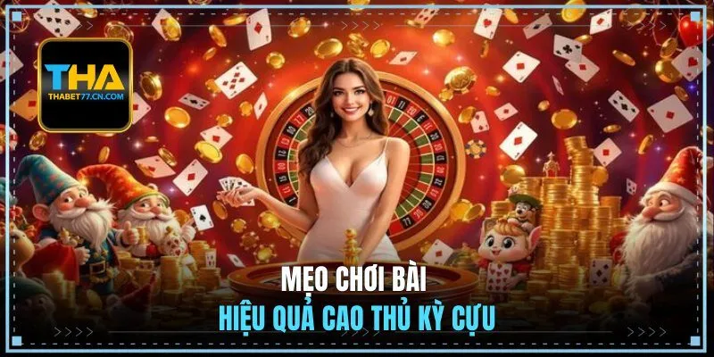 Mẹo chơi bài hiệu quả cao thủ kỳ cựu